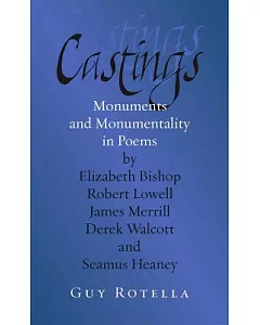 Castings: Monuments and Monumentality in Poems by Elizabeth Bishop, Robert Lowell, James Merrill, Derek Walcott and Seamus Heane