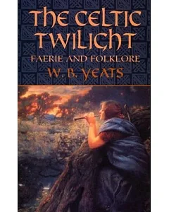 The Celtic Twilight: Faerie And Folklore