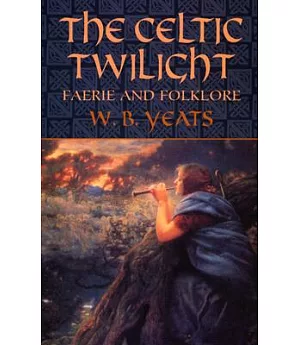 The Celtic Twilight: Faerie And Folklore