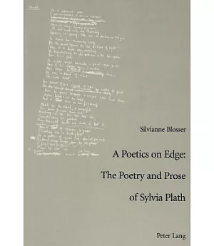 A Poetics on Edge: The Poetry and Prose of Sylvia Plath : A Study of Sylvia Plath’s Poetic and Poetological Developments