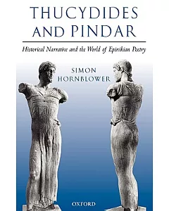 Thucydides And Pindar: Historical Narrative And The World Of Epinikian Poetry