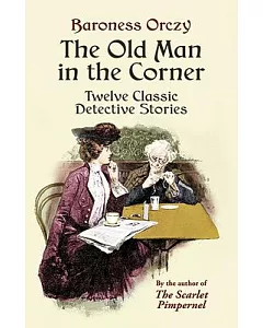 The Old Man In The Corner: Twelve Classic Detective Stories