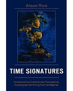 Time Signatures: Contextualizing Contemporary Francophone Autobiographical Writing from the Maghreb