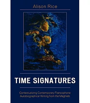 Time Signatures: Contextualizing Contemporary Francophone Autobiographical Writing from the Maghreb