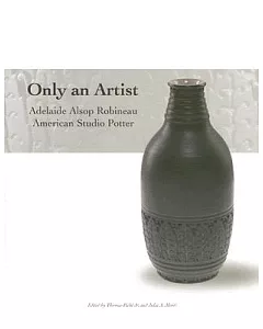 Only an Artist: Adelaide Alsop Robineau American Studio Potter