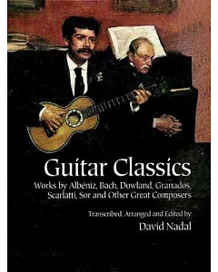 Guitar Classics: Works by Albeniz, Bach, Dowland, Granados, Scarlatti, Sor and Other Great Composers