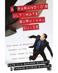 A Paranoid’s Ultimate Survival Guide: Dust Mites to Meteorites, Tsunamis to Ticks, Killer Clouds to Jellyfish, Solar Flares to