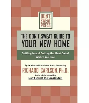The Don’t Sweat Guide to Your New Home: Settling in and Getting the Most Out of Where You Live