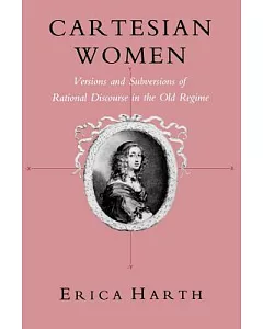 Cartesian Women: Versions and Subversions of Rational Discourse in the Old Regime