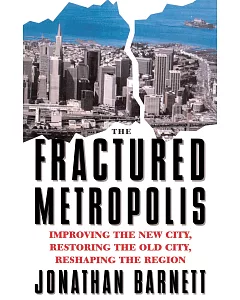 The Fractured Metropolis: ImProving the New City, Restoring the Old City, Reshaping the Region