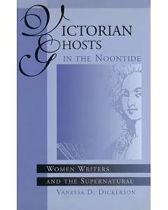 Victorian Ghosts in the Noontide: Women Writers and the Supernatural