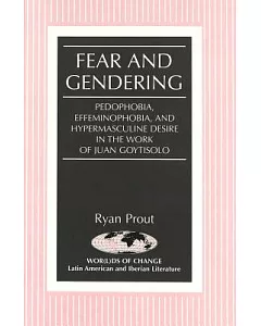 Fear and Gendering: Pedophobia, Effeminophobia, and Hyermasculine Desire in the Work of Juan Goytisolo