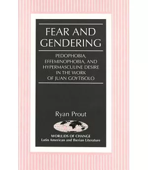 Fear and Gendering: Pedophobia, Effeminophobia, and Hyermasculine Desire in the Work of Juan Goytisolo