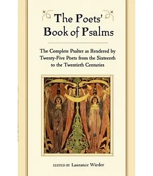 The Poets’ Book of Psalms: The Complete Psalter As Rendered by Twenty-Five Poets from the Sixteenth to the Twentieth Centuries