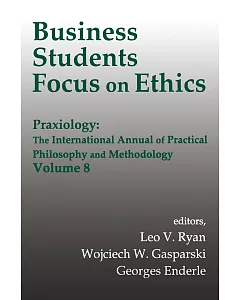 Business Students Focus on Ethics: Praxiology: The International Annual of Practical Philosophy and Methodology