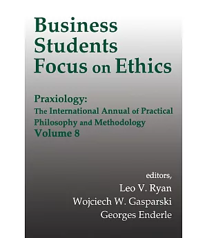 Business Students Focus on Ethics: Praxiology: The International Annual of Practical Philosophy and Methodology