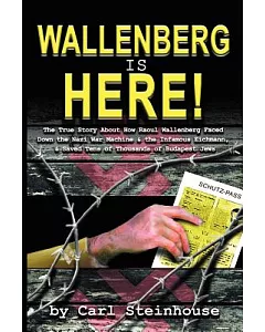 Wallenberg Is Here!: The True Story About How Raoul Wallenberg Faced Down the Nazi War Machine & the Infamous Eichmann & Saved T