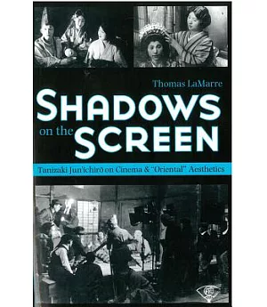 Shadows on the Screen: Tanizaki Jun’ichiro on Cinema And Oriental Aesthetics