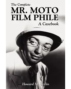 The Complete Mr. Moto Film Phile: A Casebook
