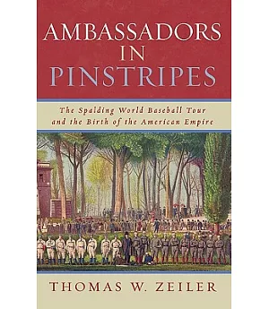 Ambassadors in Pinstripes: The Spalding World Tour And the Birth of American Empire