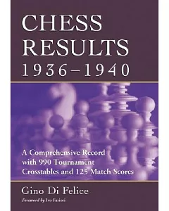Chess Results, 1936-1940: A Comprehensive Record With 9905 Tournament Crosstables And 125 Match Scores