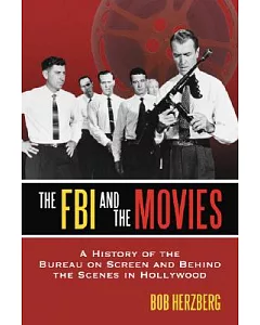 FBI And the Movies: A History of the Bureau on Screen And Behind the Scenes in Hollywood