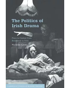 The Politics of Irish Drama: Plays in Context from Boucicault to Friel