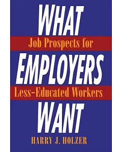 What Employers Want: Job Prospects for Less-Educated Workers