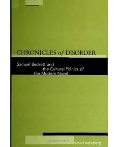 Chronicles of Disorder: Samuel Beckett and the Cultural Politics of the Modern Novel