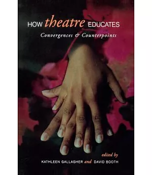 How Theatre Educates: Convergences and Counterpoints With Artists, Scholars, and Advocates