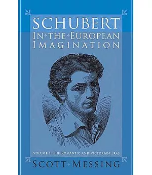 Schubert in the European Imagination: The Romantic And Victorian Eras