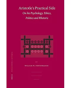 Aristotle’s Practical Side: On His Psychology, Ethics, Politics And Rhetoric