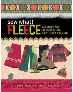 Sew What! Fleece: Get Comfy With 35 Head-To-Toe, Easy-To-Sew Projects!
