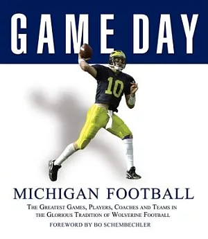 Game Day Michigan Football: The Greatest Games, Players, Coaches And Teams in the Glorious Tradition of Wolverine Football