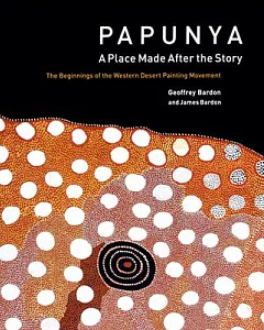 Papunya: A Place Made After the Story: the Beginnings of the Western Desert Painting Movement