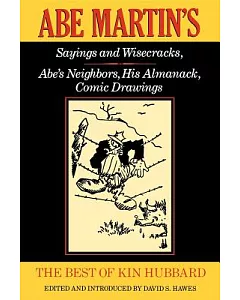 The Best of Kin Hubbard: Abe Martin’s Sayings and Wisecracks, Abe’s Neighbors, His Almanack, Comic Drawings