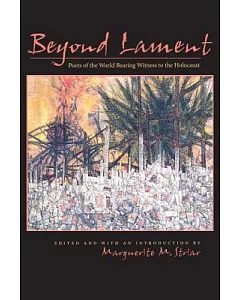 Beyond Lament: Poets of the World Bearing Witness to the Holocaust