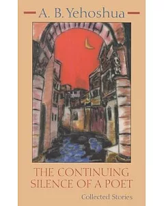 The Continuing Silence of a Poet: The Collected Stories of A.b. Yehoshua
