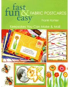 Fast Fun & Easy Fabric Postcards: Keepsakes You Can Make & Mail