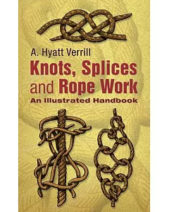 Knots, Splices, And Rope Work: An Illustrated Handbook