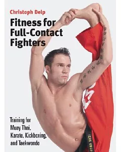 Fitness for Full-Contact Fighters: Training for Muay Thai, Kick-boxing, And Taekwondo