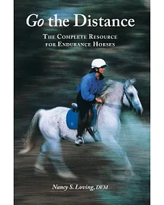 Go the Distance: The Complete Resource for Endurance Horses