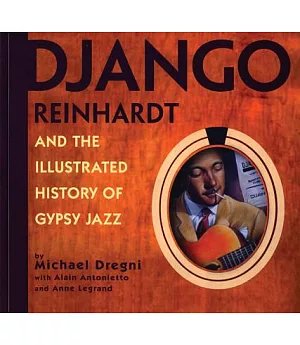 Django Reinhardt And the Illustrated History of Gypsy Jazz