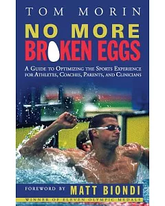 No More Broken Eggs: A Guide to Optimizing the Sports Experience for Athletes, Coaches, Parents, and Clinicians