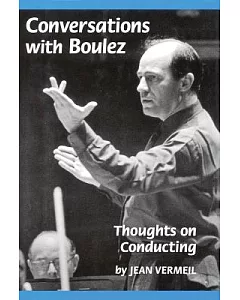 Conversations With Boulez: Thoughts on Conducting