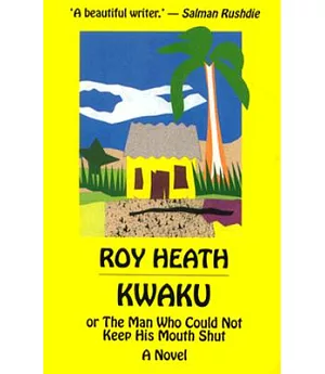 Kwaku: Or the Man Who Could Not Keep Is Mouth Shut : A Novel