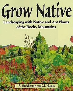 Grow Native: Landscaping With Native and Apt Plants of the Rocky Mountains