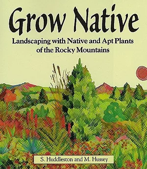 Grow Native: Landscaping With Native and Apt Plants of the Rocky Mountains