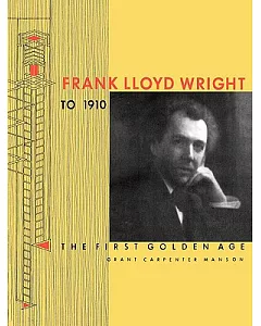 Frank Lloyd Wright to 1910: The First Golden Age