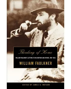 Thinking of Home: william Faulkner’s Letters to His Mother and Father, 1918-1925